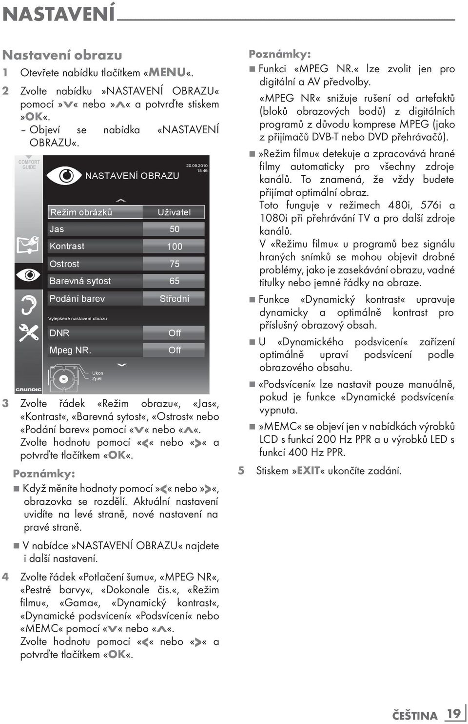 Režim obrázků Uživatel Jas 50 Kontrast 100 Ostrost 75 Barevná sytost 65 Podání barev Vylepšené nastavení obrazu DNR Mpeg NR. NASTAVENÍ OBRAZU Ukon Zpět Střední Off Off 20.09.