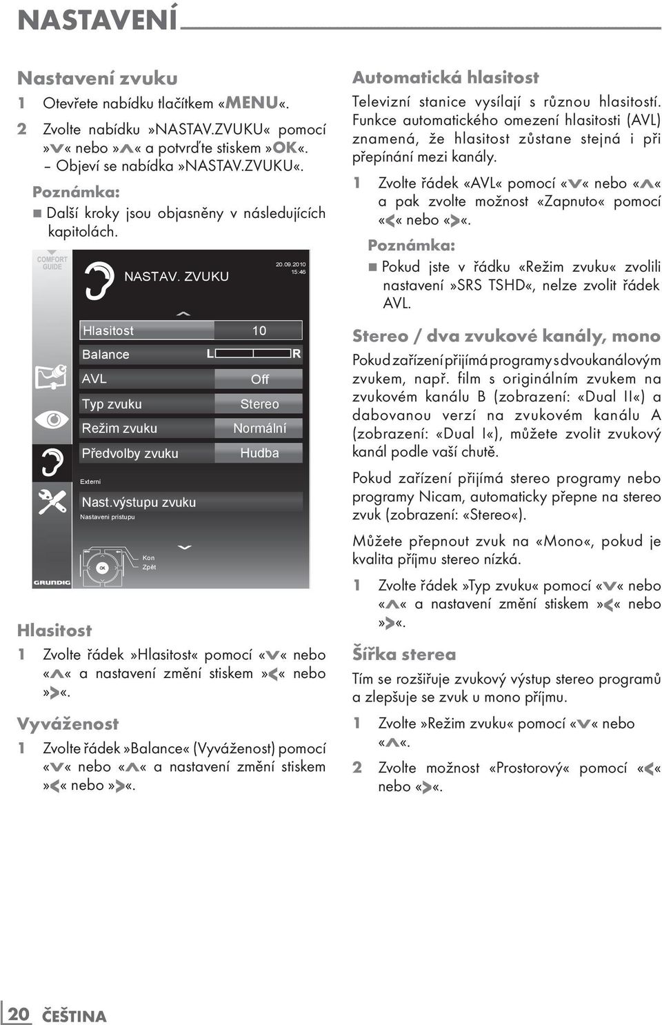 Hlasitost 10 Balance AVL Typ zvuku Režim zvuku Předvolby zvuku Externí Nast.výstupu zvuku Nastaveni pristupu NASTAV. ZVUKU Kon Zpět Off Stereo Normální Hudba 20.09.