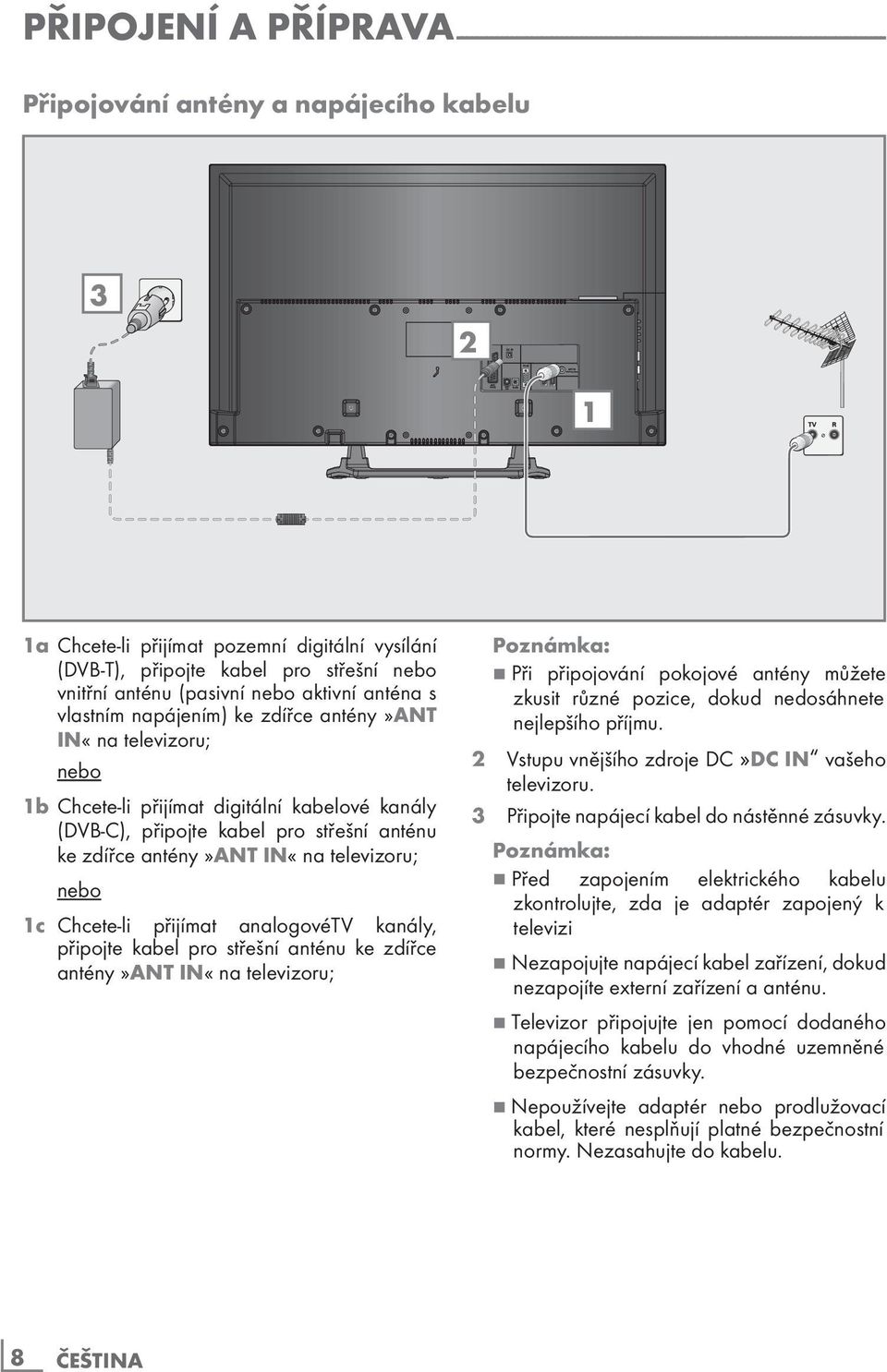 kabelové kanály (DVB-C), připojte kabel pro střešní anténu ke zdířce antény»ant IN«na televizoru; nebo 1c Chcete-li přijímat analogovétv kanály, připojte kabel pro střešní anténu ke zdířce antény»ant