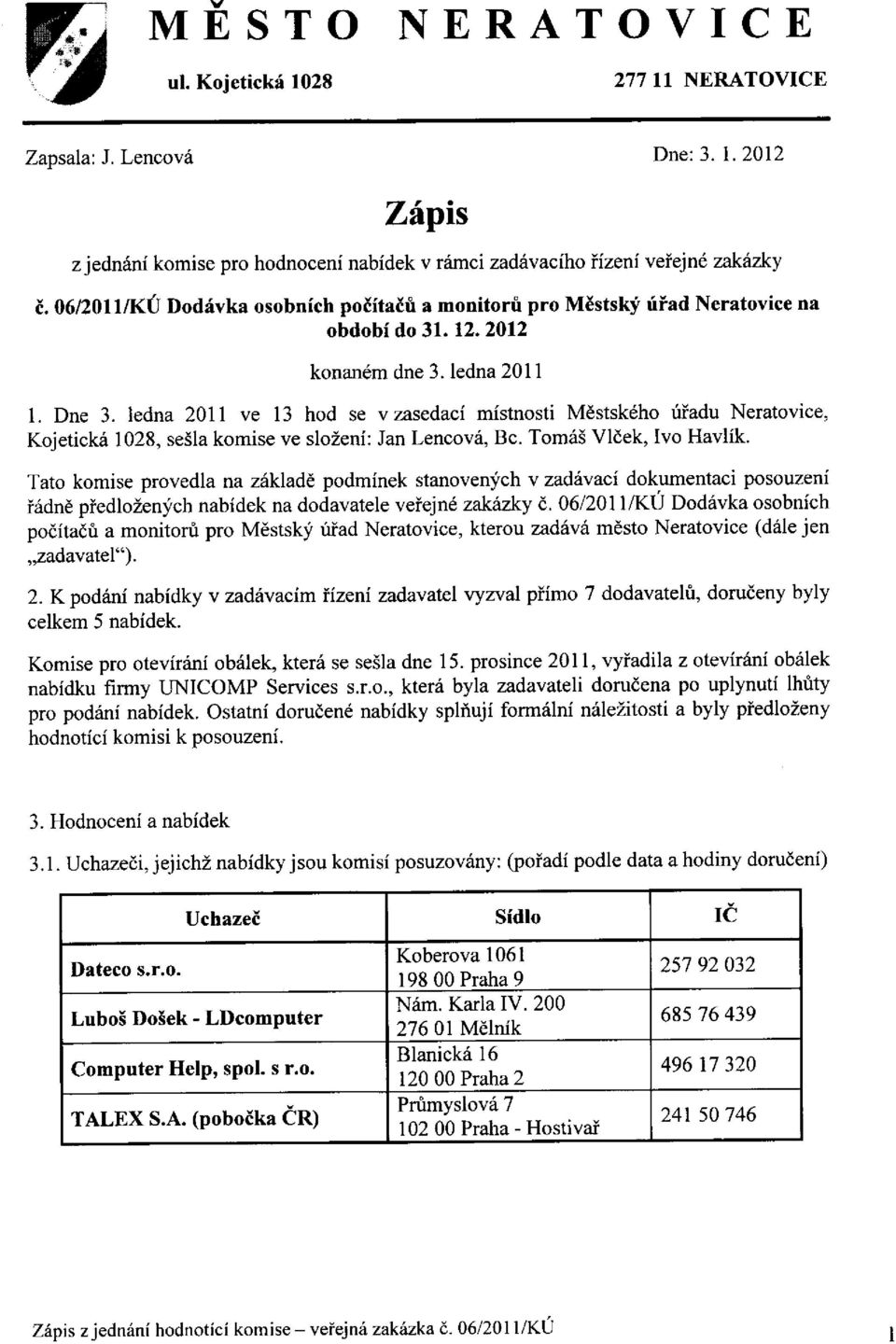 12.2012 konandm dne 3. ledna 201- l. Dne 3. ledna 2011 ve 13 hod se v zasedaci mistnosti Mdstsk6ho fiadu Neratovice, Kojetick6 1028, sesla komise ve slozeni: Jan Lencovii, Bc. Tom65 Vldek, Ivo Havlik.
