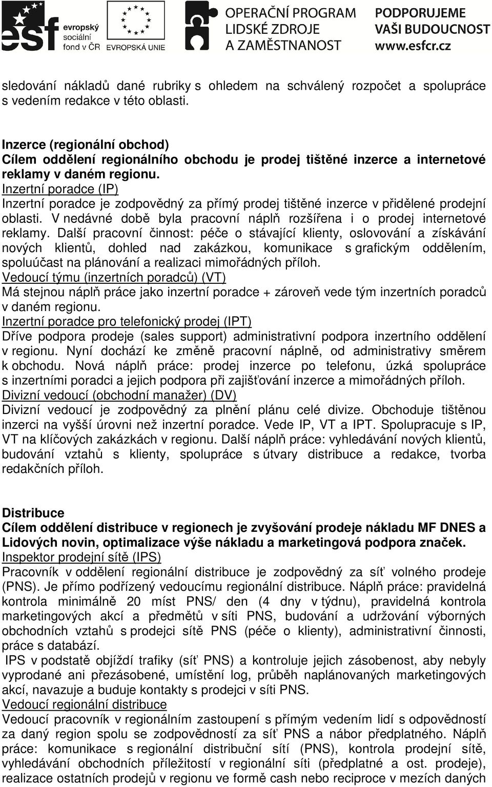 Inzertní poradce (IP) Inzertní poradce je zodpovědný za přímý prodej tištěné inzerce v přidělené prodejní oblasti. V nedávné době byla pracovní náplň rozšířena i o prodej internetové reklamy.