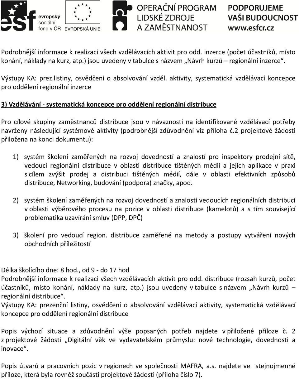 aktivity, systematická vzdělávací koncepce pro oddělení regionální inzerce 3) Vzdělávání - systematická koncepce pro oddělení regionální distribuce Pro cílové skupiny zaměstnanců distribuce jsou v