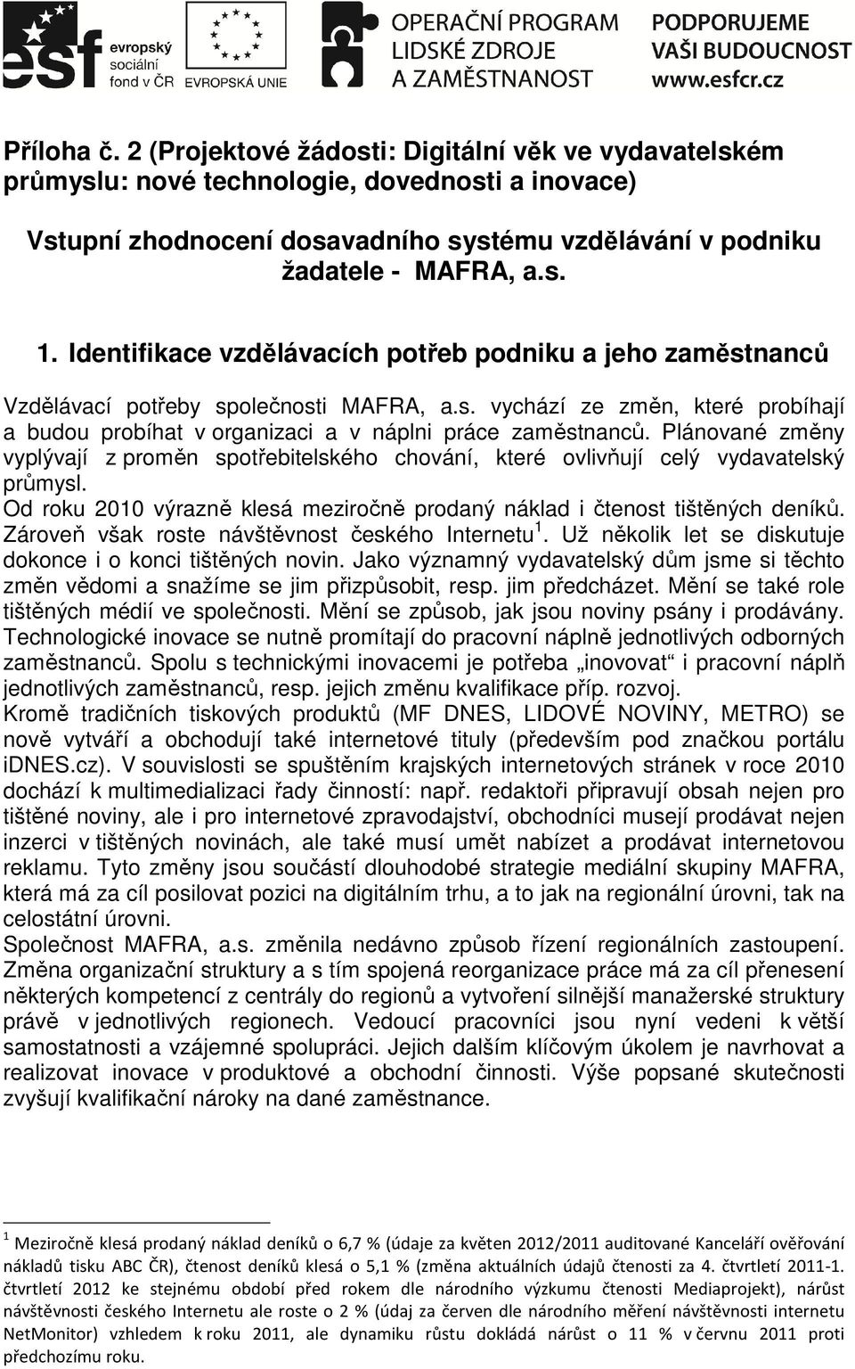 Plánované změny vyplývají z proměn spotřebitelského chování, které ovlivňují celý vydavatelský průmysl. Od roku 2010 výrazně klesá meziročně prodaný náklad i čtenost tištěných deníků.