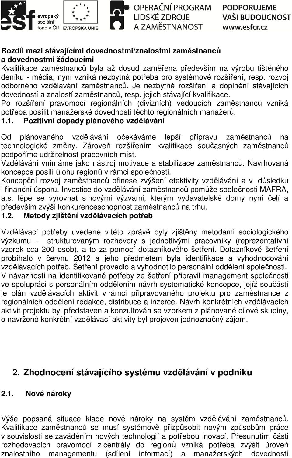 Po rozšíření pravomocí regionálních (divizních) vedoucích zaměstnanců vzniká potřeba posílit manažerské dovednosti těchto regionálních manažerů. 1.