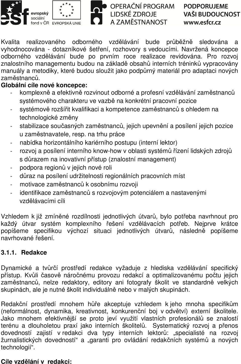 Pro rozvoj znalostního managementu budou na základě obsahů interních tréninků vypracovány manuály a metodiky, které budou sloužit jako podpůrný materiál pro adaptaci nových zaměstnanců.