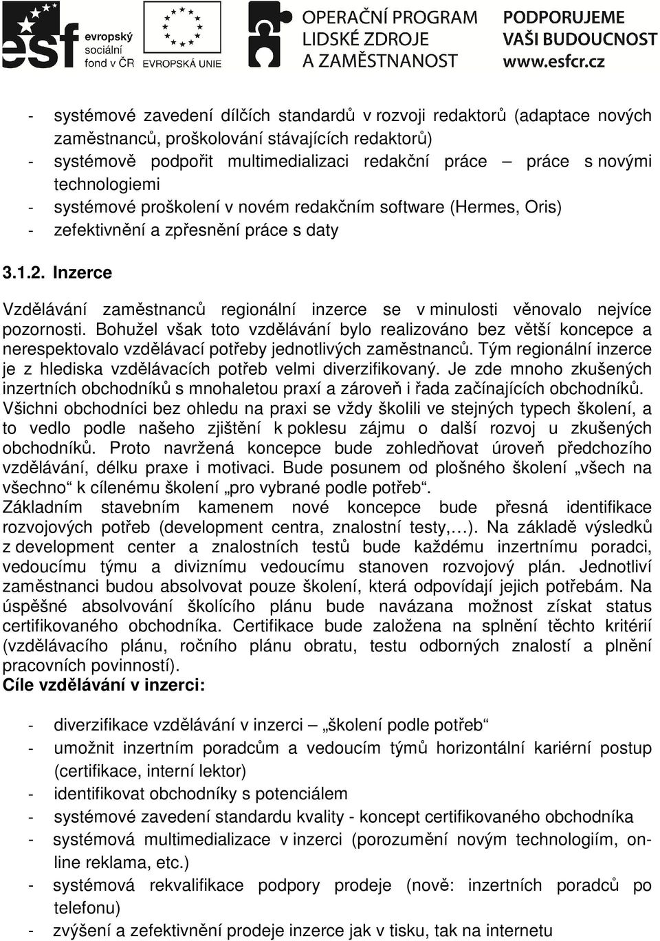 Inzerce Vzdělávání zaměstnanců regionální inzerce se v minulosti věnovalo nejvíce pozornosti.