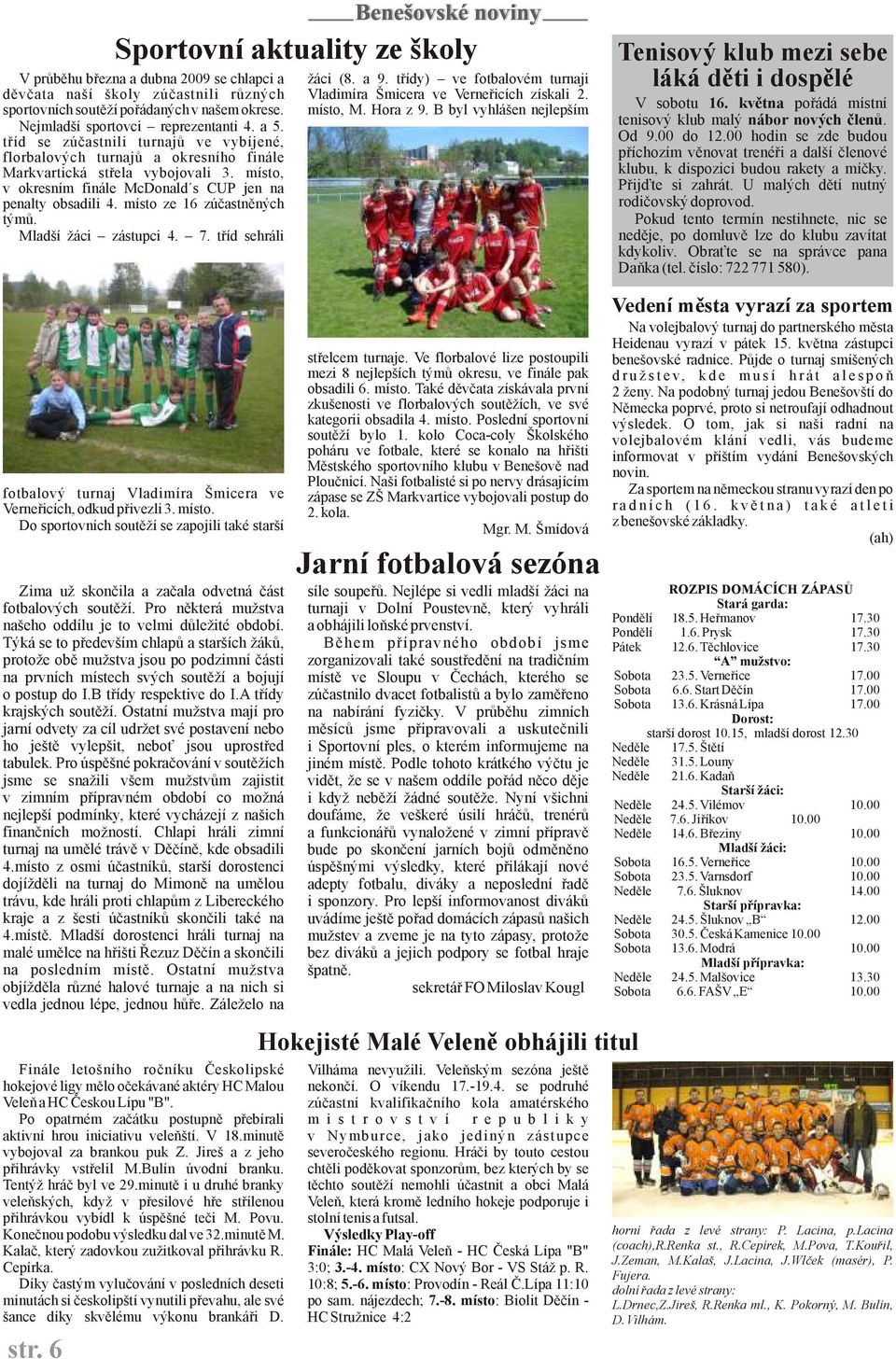 tříd se zúčastnili turnajů ve vybíjené, florbalových turnajů a okresního finále Markvartická střela vybojovali 3. místo, v okresním finále McDonald s CUP jen na penalty obsadili 4.