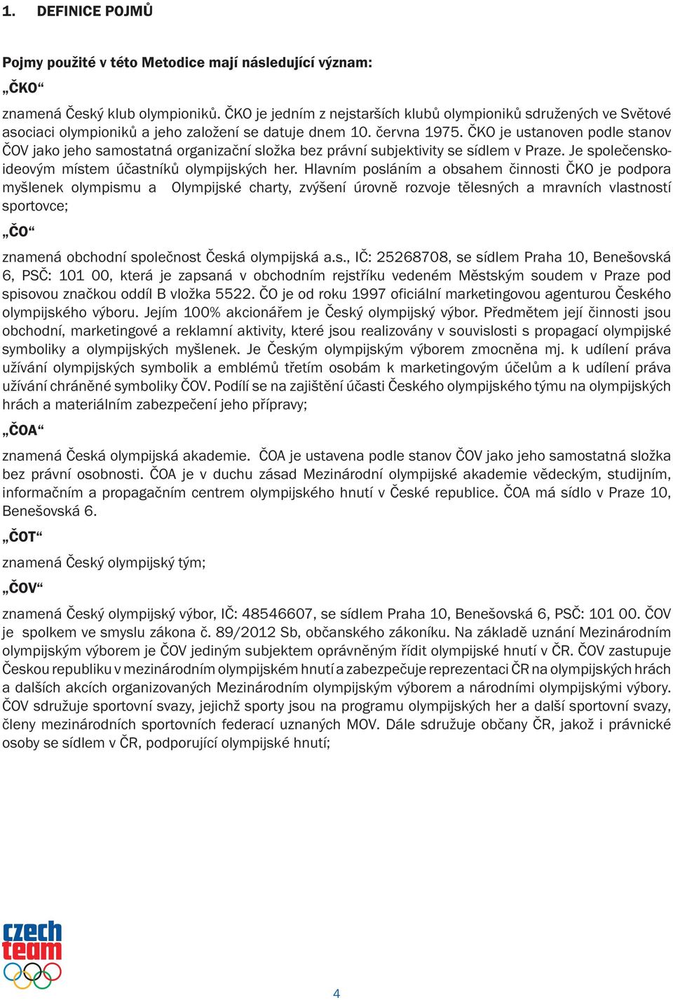 ČKO je ustanoven podle stanov ČOV jako jeho samostatná organizační složka bez právní subjektivity se sídlem v Praze. Je společenskoideovým místem účastníků olympijských her.