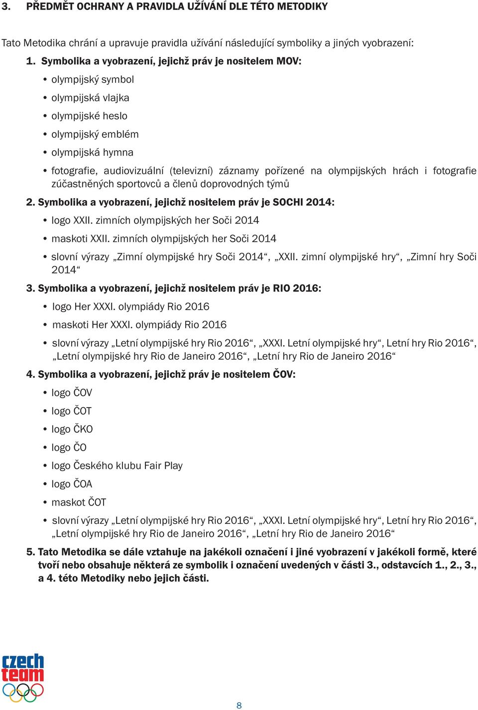 na olympijských hrách i fotografie zúčastněných sportovců a členů doprovodných týmů 2. Symbolika a vyobrazení, jejichž nositelem práv je SOCHI 2014: logo XXII.