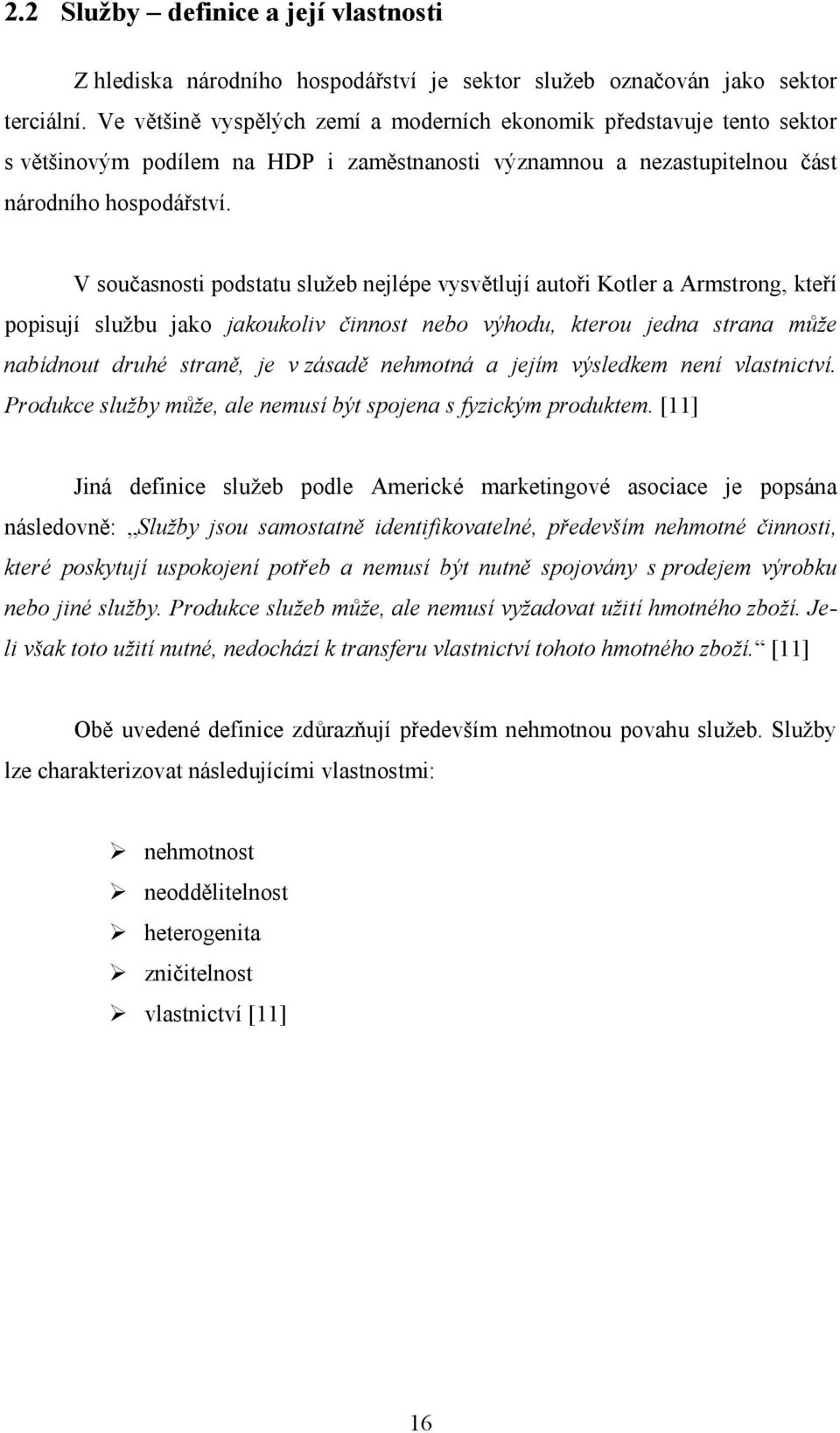 V současnosti podstatu služeb nejlépe vysvětlují autoři Kotler a Armstrong, kteří popisují službu jako jakoukoliv činnost nebo výhodu, kterou jedna strana může nabídnout druhé straně, je v zásadě