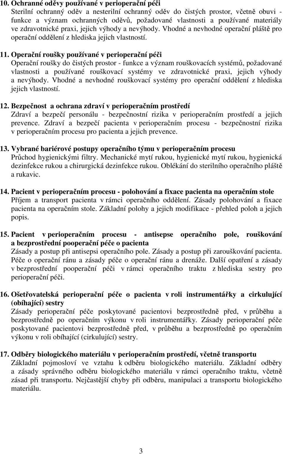 Operační roušky používané v perioperační péči Operační roušky do čistých prostor - funkce a význam rouškovacích systémů, požadované vlastnosti a používané rouškovací systémy ve zdravotnické praxi,