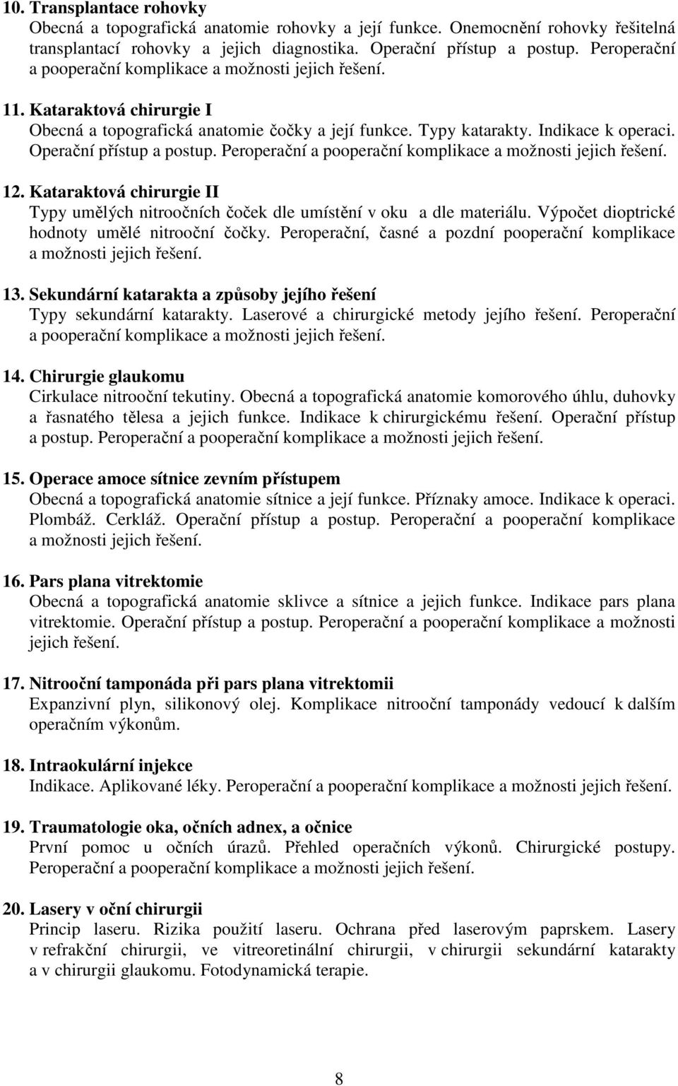 Operační přístup a postup. Peroperační a pooperační komplikace a možnosti jejich řešení. 12. Kataraktová chirurgie II Typy umělých nitroočních čoček dle umístění v oku a dle materiálu.