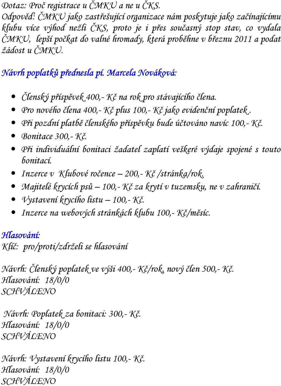 proběhne v březnu 2011 a podat žádost u ČMKU. Návrh poplatků přednesla pí. Marcela Nováková: Členský příspěvek 400,- Kč na rok pro stávajícího člena.
