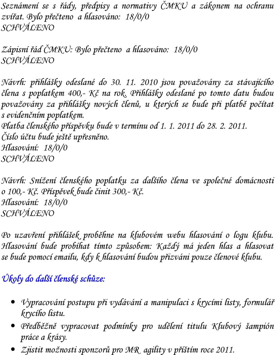 Přihlášky odeslané po tomto datu budou považovány za přihlášky nových členů, u kterých se bude při platbě počítat s evidenčním poplatkem. Platba členského příspěvku bude v termínu od 1. 1. 2011 do 28.