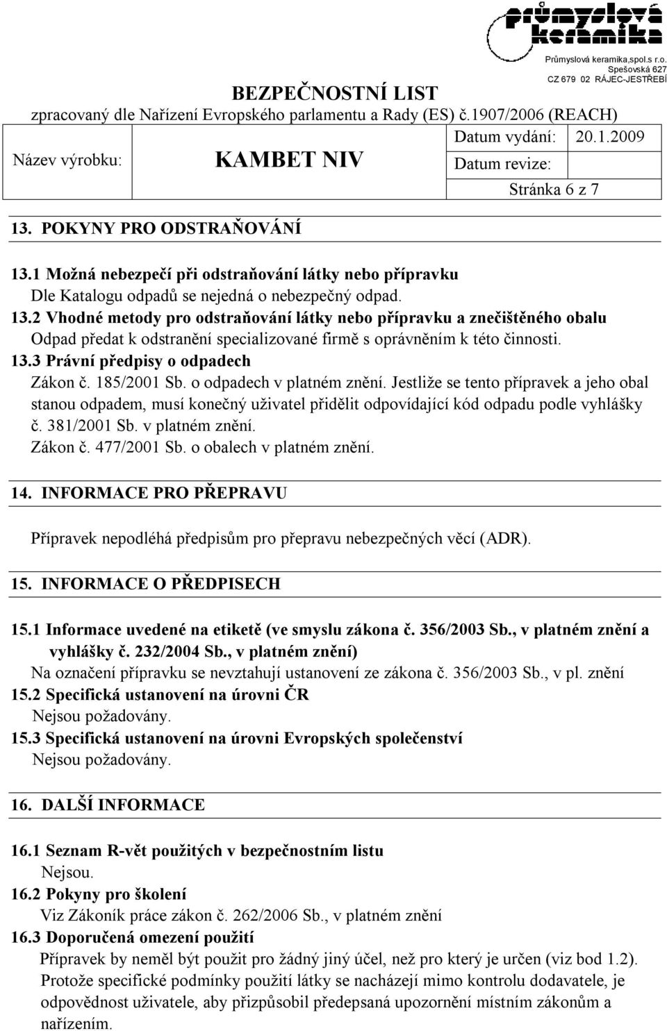 Jestliže se tento přípravek a jeho obal stanou odpadem, musí konečný uživatel přidělit odpovídající kód odpadu podle vyhlášky č. 381/2001 Sb. v platném znění. Zákon č. 477/2001 Sb.