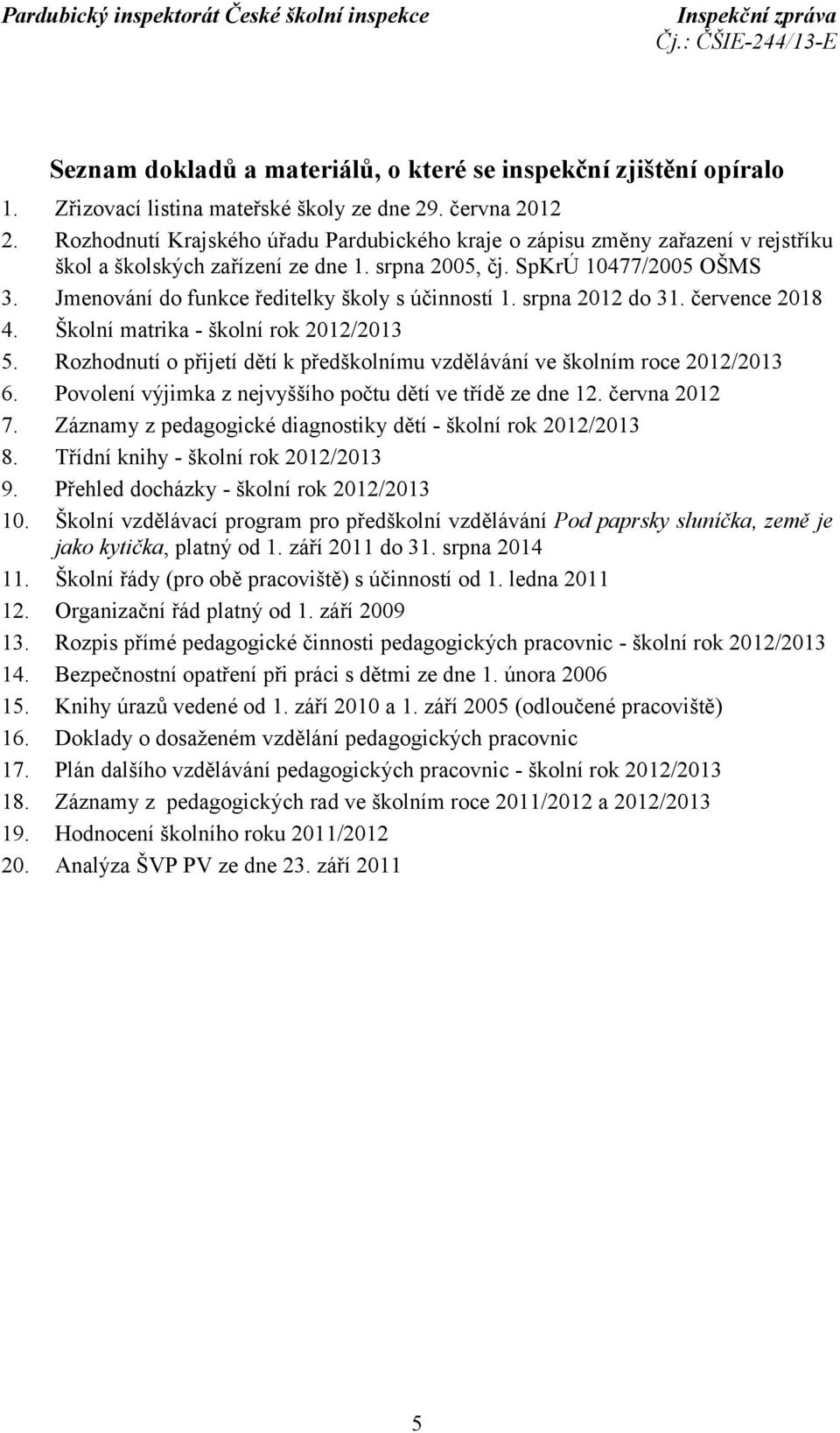 Jmenování do funkce ředitelky školy s účinností 1. srpna 2012 do 31. července 2018 4. Školní matrika - školní rok 2012/2013 5.