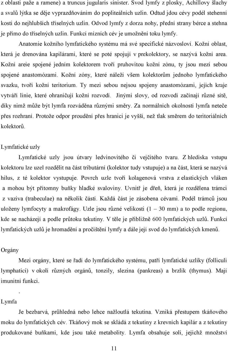 Anatomie kožního lymfatického systému má své specifické názvosloví. Kožní oblast, která je drenována kapilárami, které se poté spojují v prekolektory, se nazývá kožní area.