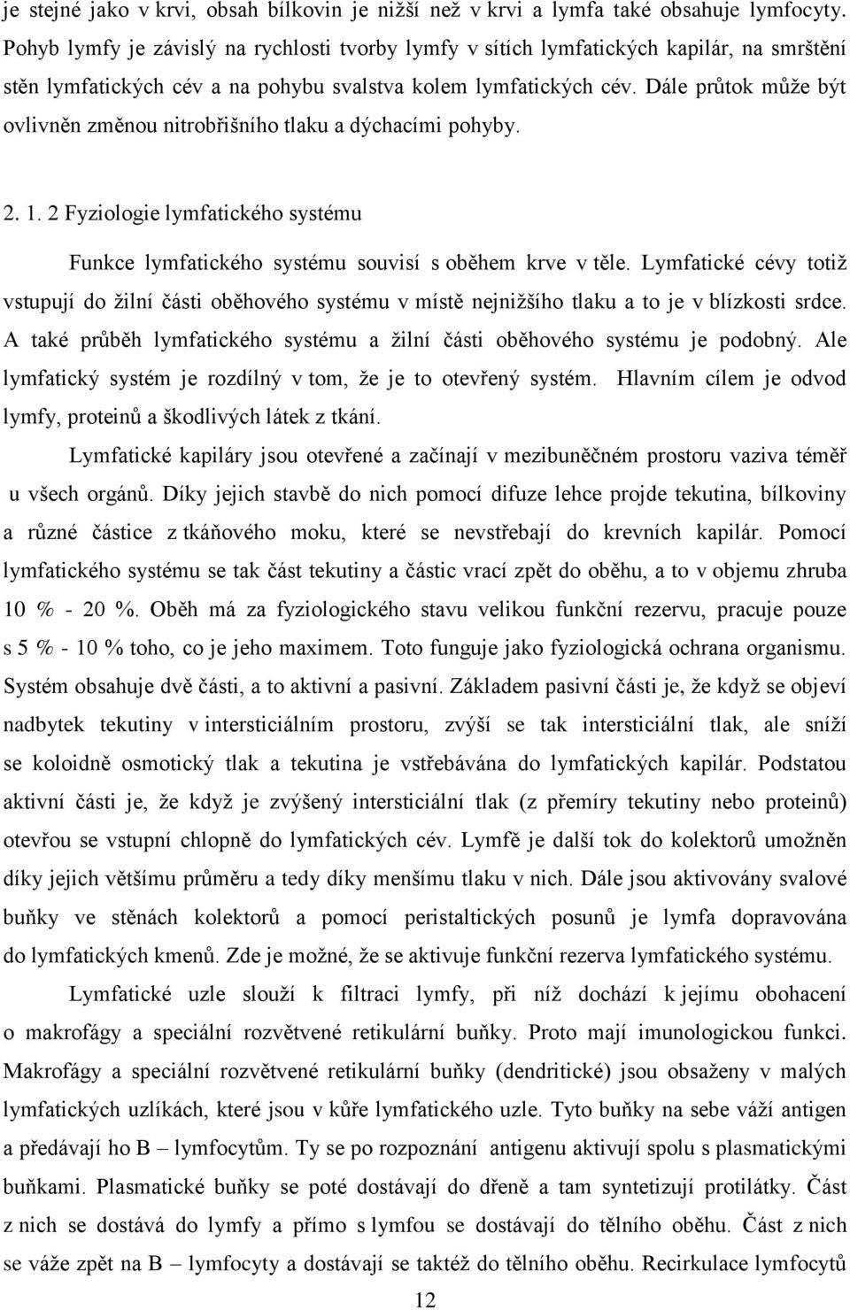 Dále průtok může být ovlivněn změnou nitrobřišního tlaku a dýchacími pohyby. 2. 1. 2 Fyziologie lymfatického systému Funkce lymfatického systému souvisí s oběhem krve v těle.