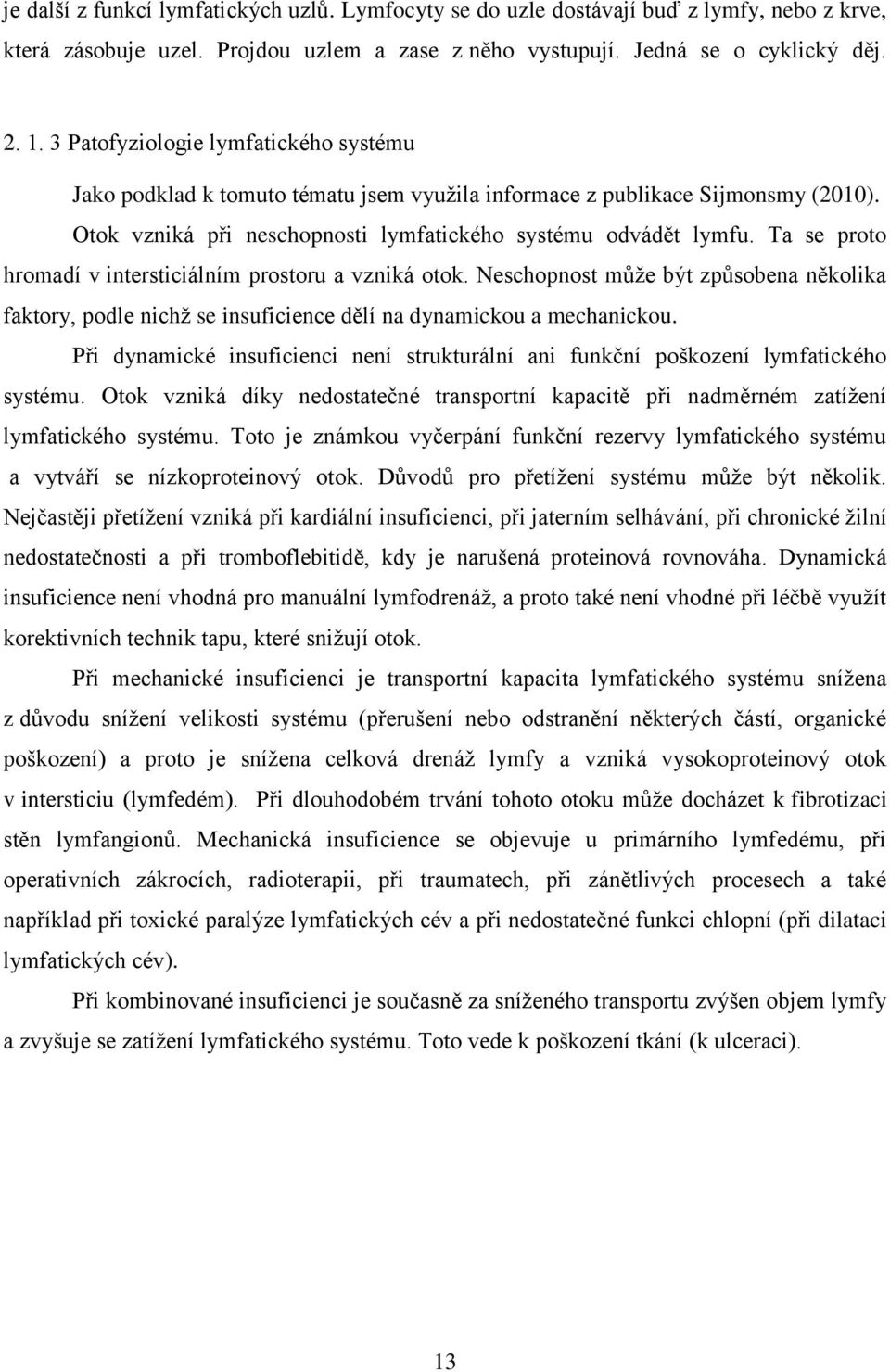 Ta se proto hromadí v intersticiálním prostoru a vzniká otok. Neschopnost může být způsobena několika faktory, podle nichž se insuficience dělí na dynamickou a mechanickou.