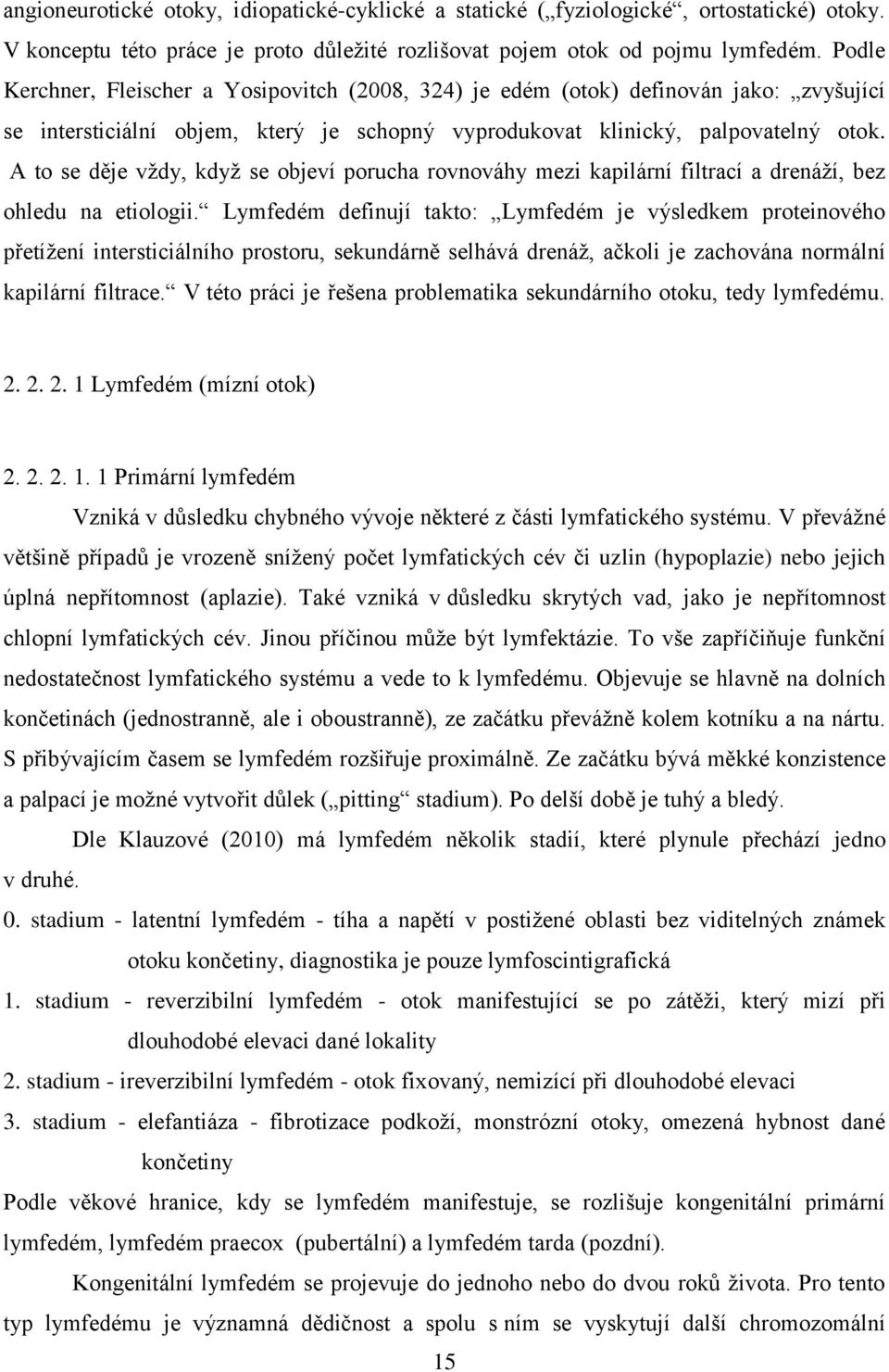 A to se děje vždy, když se objeví porucha rovnováhy mezi kapilární filtrací a drenáží, bez ohledu na etiologii.