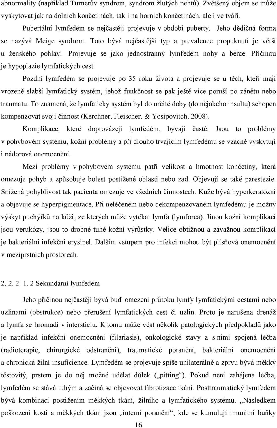 Projevuje se jako jednostranný lymfedém nohy a bérce. Příčinou je hypoplazie lymfatických cest.