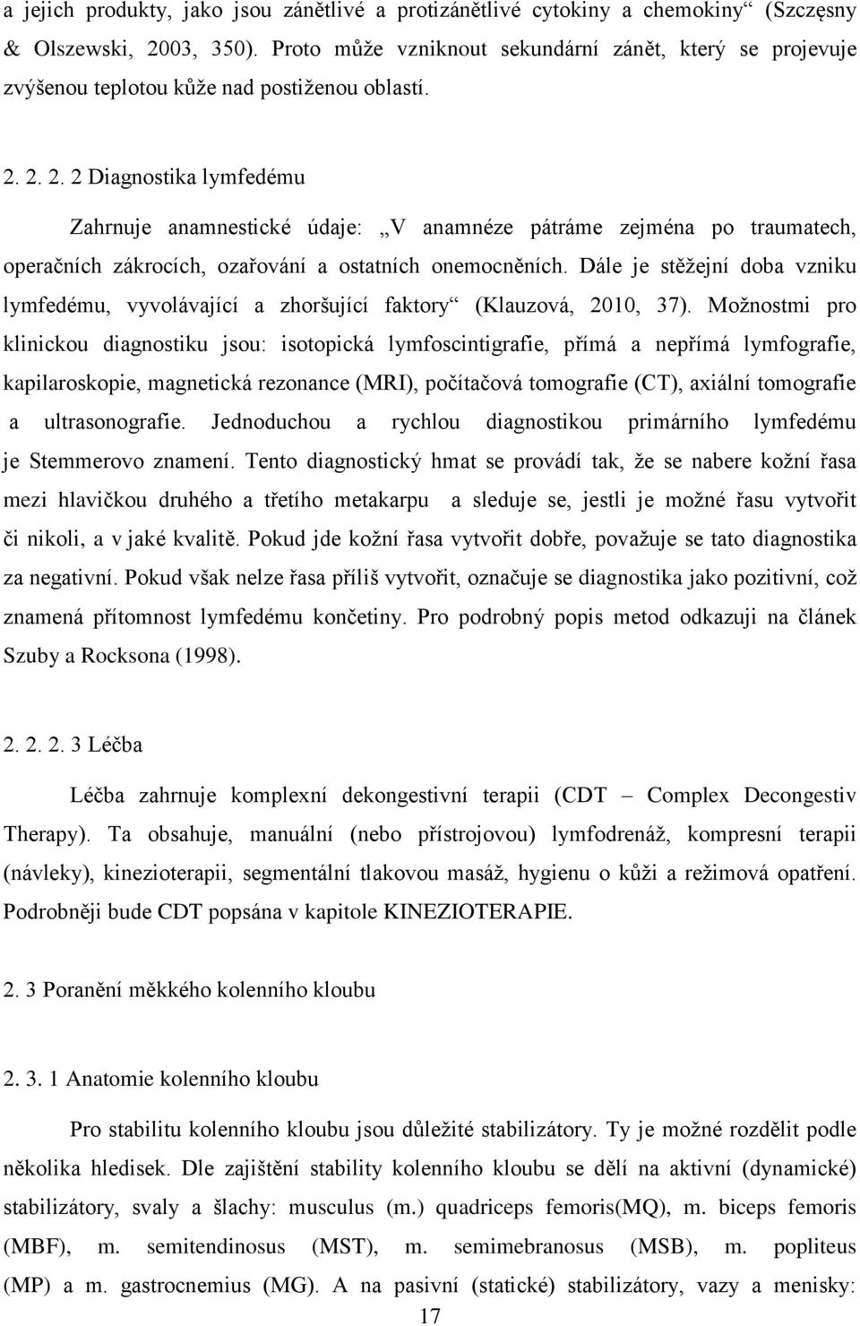 2. 2. 2 Diagnostika lymfedému Zahrnuje anamnestické údaje: V anamnéze pátráme zejména po traumatech, operačních zákrocích, ozařování a ostatních onemocněních.