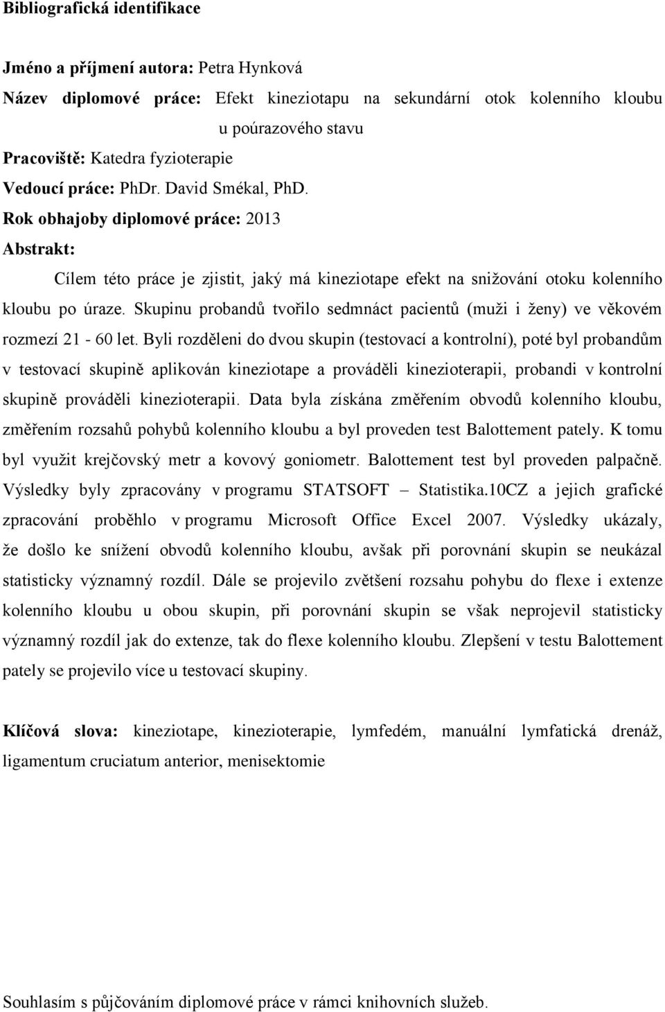Skupinu probandů tvořilo sedmnáct pacientů (muži i ženy) ve věkovém rozmezí 21-60 let.