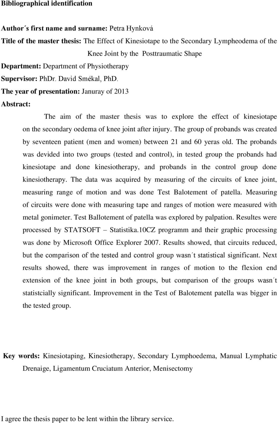 The year of presentation: Januray of 2013 Abstract: The aim of the master thesis was to explore the effect of kinesiotape on the secondary oedema of knee joint after injury.