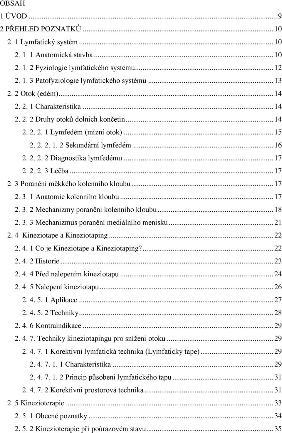 .. 17 2. 2. 2. 3 Léčba... 17 2. 3 Poranění měkkého kolenního kloubu... 17 2. 3. 1 Anatomie kolenního kloubu... 17 2. 3. 2 Mechanizmy poranění kolenního kloubu... 18 2. 3. 3 Mechanizmus poranění mediálního menisku.