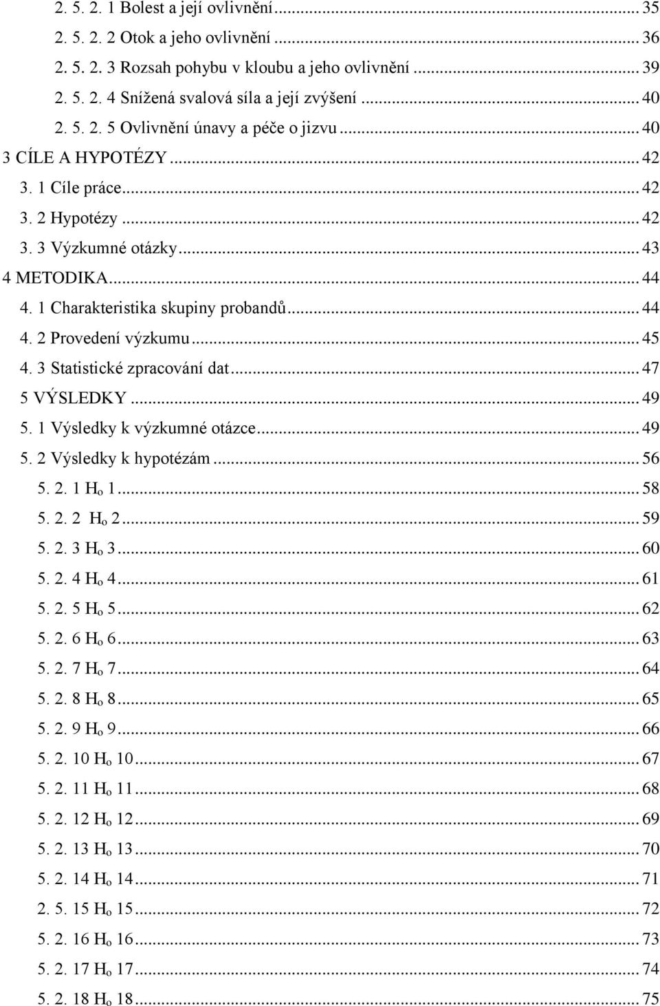 3 Statistické zpracování dat... 47 5 VÝSLEDKY... 49 5. 1 Výsledky k výzkumné otázce... 49 5. 2 Výsledky k hypotézám... 56 5. 2. 1 Hₒ 1... 58 5. 2. 2 Hₒ 2... 59 5. 2. 3 Hₒ 3... 60 5. 2. 4 Hₒ 4... 61 5.