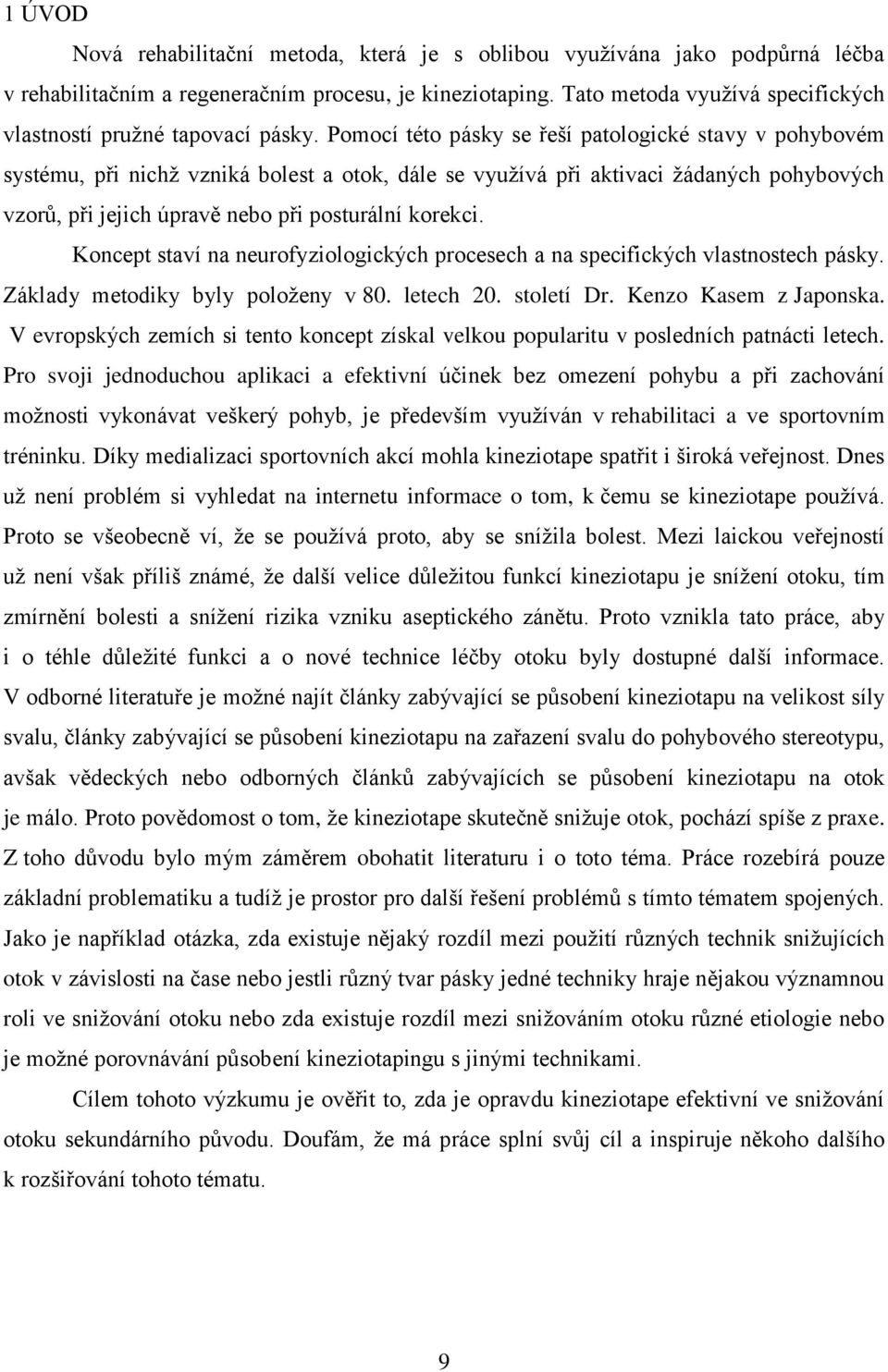 Pomocí této pásky se řeší patologické stavy v pohybovém systému, při nichž vzniká bolest a otok, dále se využívá při aktivaci žádaných pohybových vzorů, při jejich úpravě nebo při posturální korekci.