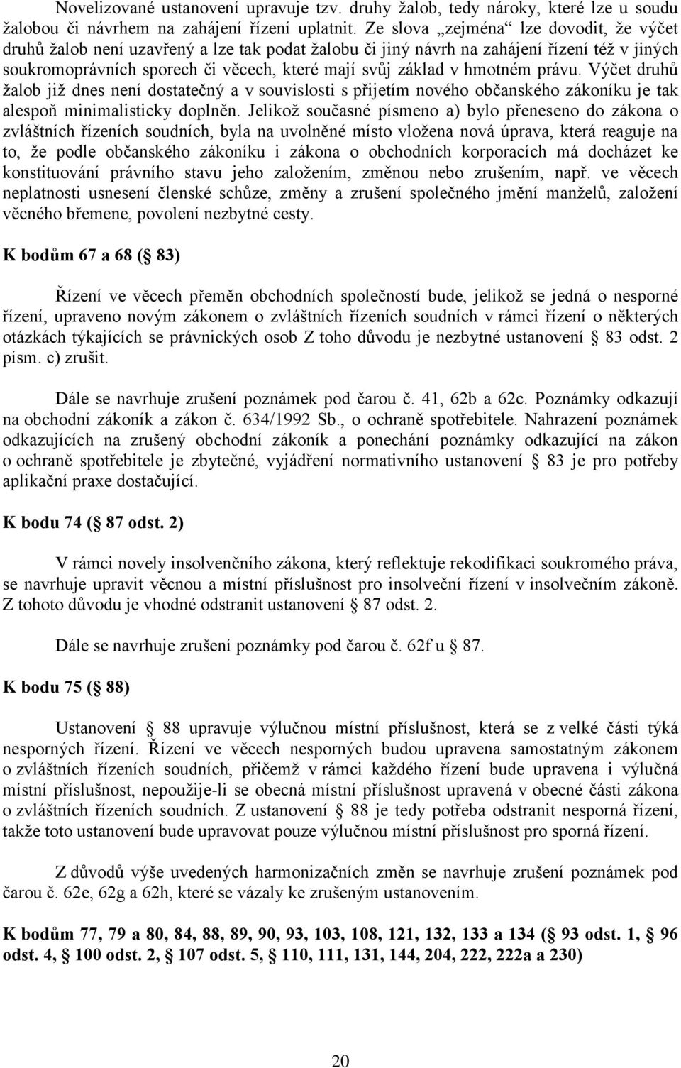 hmotném právu. Výčet druhů žalob již dnes není dostatečný a v souvislosti s přijetím nového občanského zákoníku je tak alespoň minimalisticky doplněn.