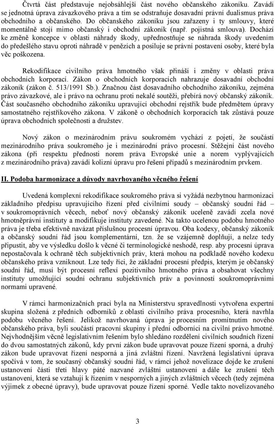 Dochází ke změně koncepce v oblasti náhrady škody, upřednostňuje se náhrada škody uvedením do předešlého stavu oproti náhradě v penězích a posiluje se právní postavení osoby, které byla věc poškozena.