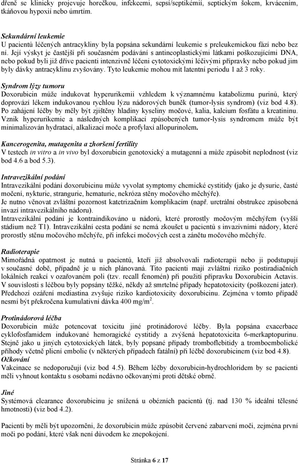 Její výskyt je častější při současném podávání s antineoplastickými látkami poškozujícími DNA, nebo pokud byli již dříve pacienti intenzivně léčeni cytotoxickými léčivými přípravky nebo pokud jim