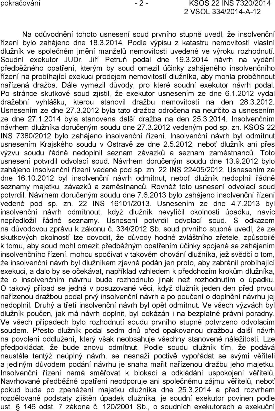 2014 návrh na vydání předběžného opatření, kterým by soud omezil účinky zahájeného insolvenčního řízení na probíhající exekuci prodejem nemovitostí dlužníka, aby mohla proběhnout nařízená dražba.