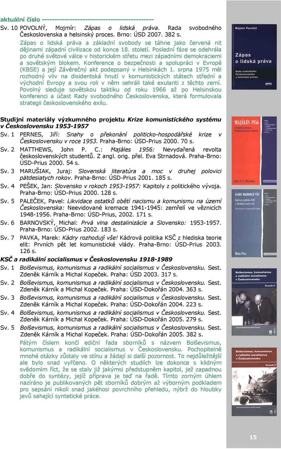 Poslední fáze se odehrála po druhé světové válce v historickém střetu mezi západními demokraciemi a sovětským blokem.