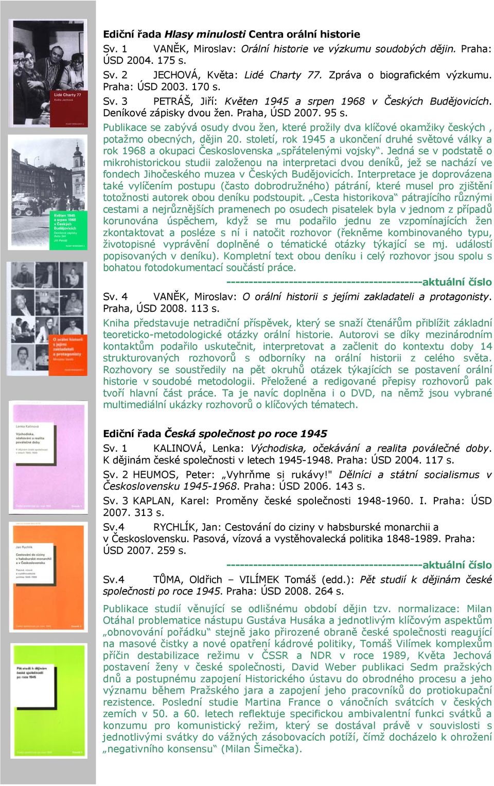 Publikace se zabývá osudy dvou žen, které prožily dva klíčové okamžiky českých, potažmo obecných, dějin 20.