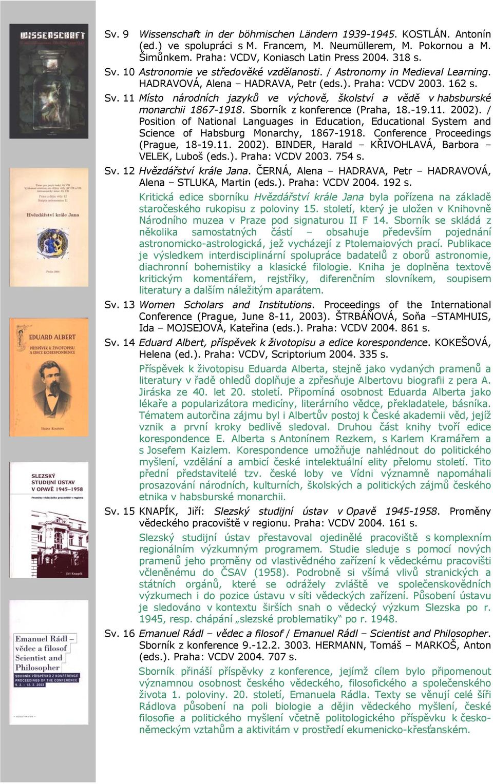 11 Místo národních jazyků ve výchově, školství a vědě v habsburské monarchii 1867-1918. Sborník z konference (Praha, 18.-19.11. 2002).