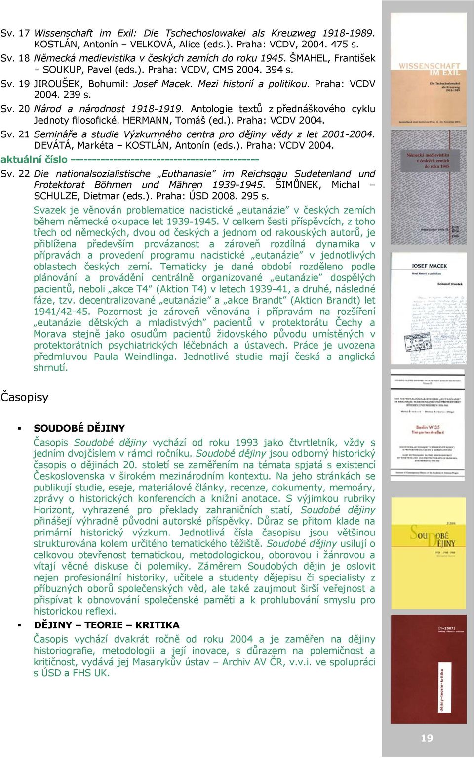 Antologie textů z přednáškového cyklu Jednoty filosofické. HERMANN, Tomáš (ed.). Praha: VCDV 2004. Sv. 21 Semináře a studie Výzkumného centra pro dějiny vědy z let 2001-2004.