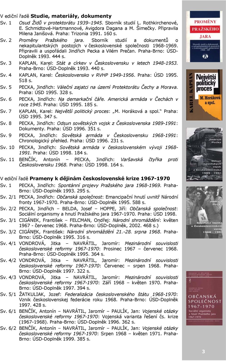 Připravili a uspořádali Jindřich Pecka a Vilém Prečan. Praha-Brno: ÚSD- Doplněk 1993. 444 s. Sv. 3 KAPLAN, Karel: Stát a církev v Československu v letech 1948-1953. Praha-Brno: ÚSD-Doplněk 1993.
