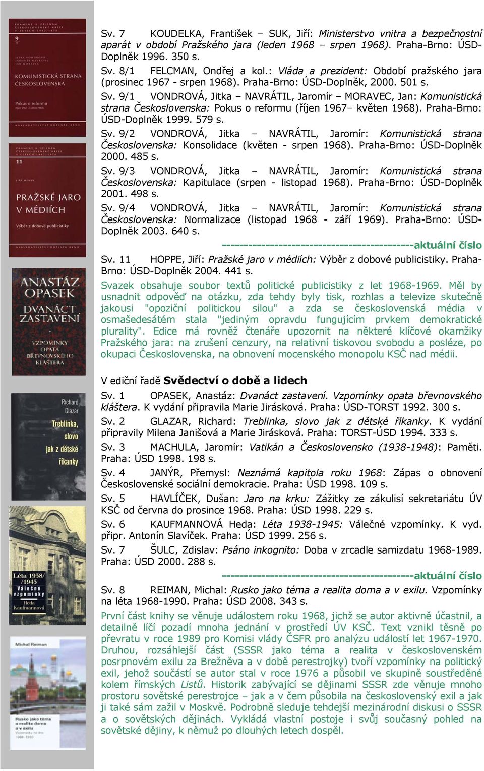 9/1 VONDROVÁ, Jitka NAVRÁTIL, Jaromír MORAVEC, Jan: Komunistická strana Československa: Pokus o reformu (říjen 1967 květen 1968). Praha-Brno: ÚSD-Doplněk 1999. 579 s. Sv.