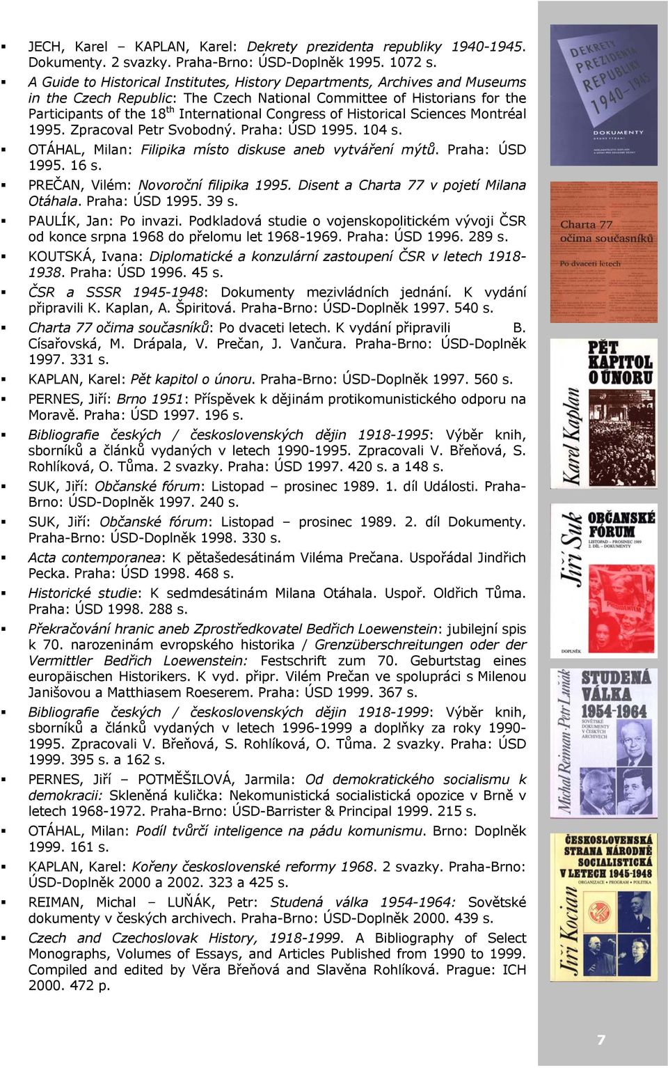 of Historical Sciences Montréal 1995. Zpracoval Petr Svobodný. Praha: ÚSD 1995. 104 s. OTÁHAL, Milan: Filipika místo diskuse aneb vytváření mýtů. Praha: ÚSD 1995. 16 s.
