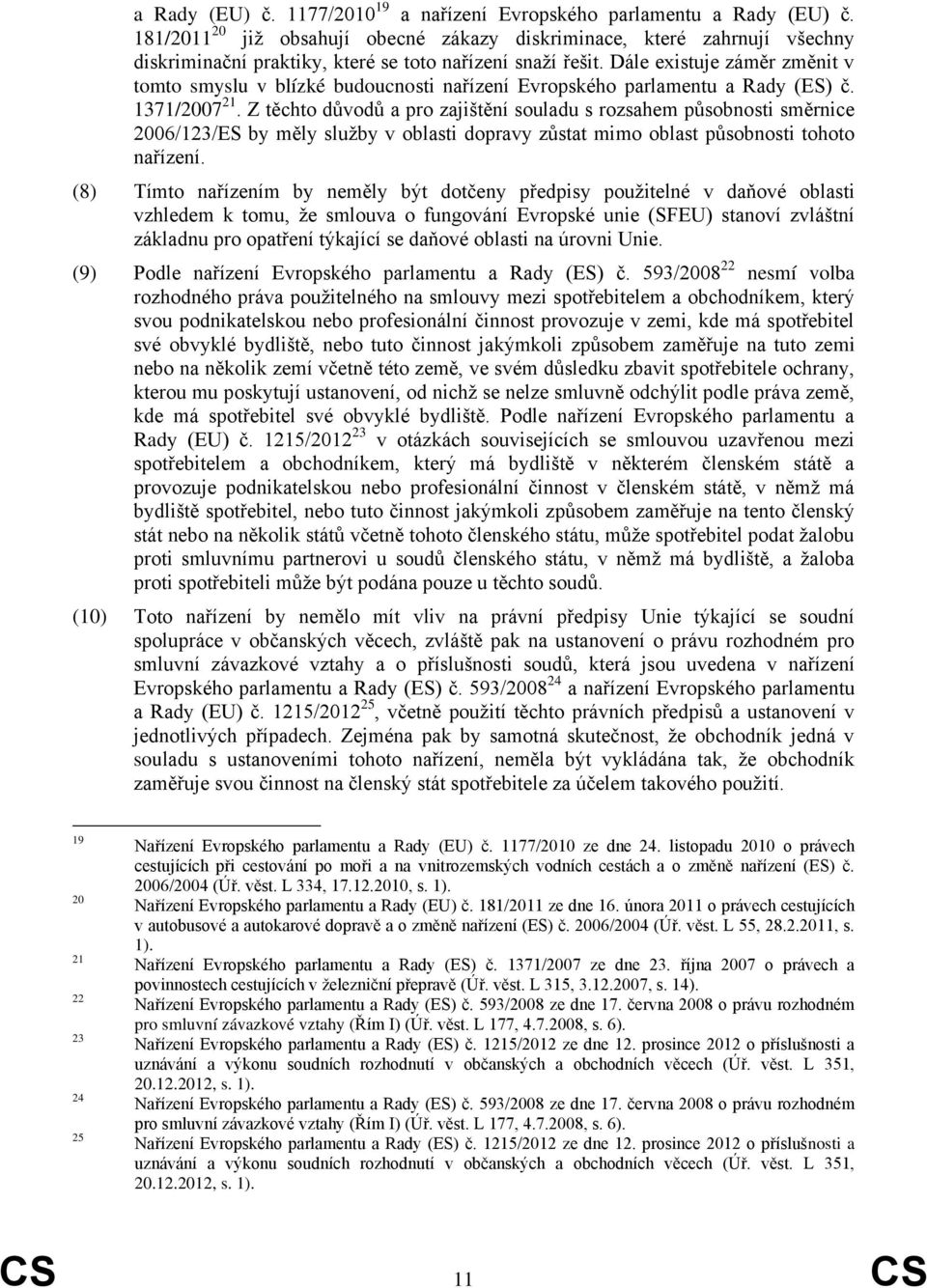 Dále existuje záměr změnit v tomto smyslu v blízké budoucnosti nařízení Evropského parlamentu a Rady (ES) č. 1371/2007 21.