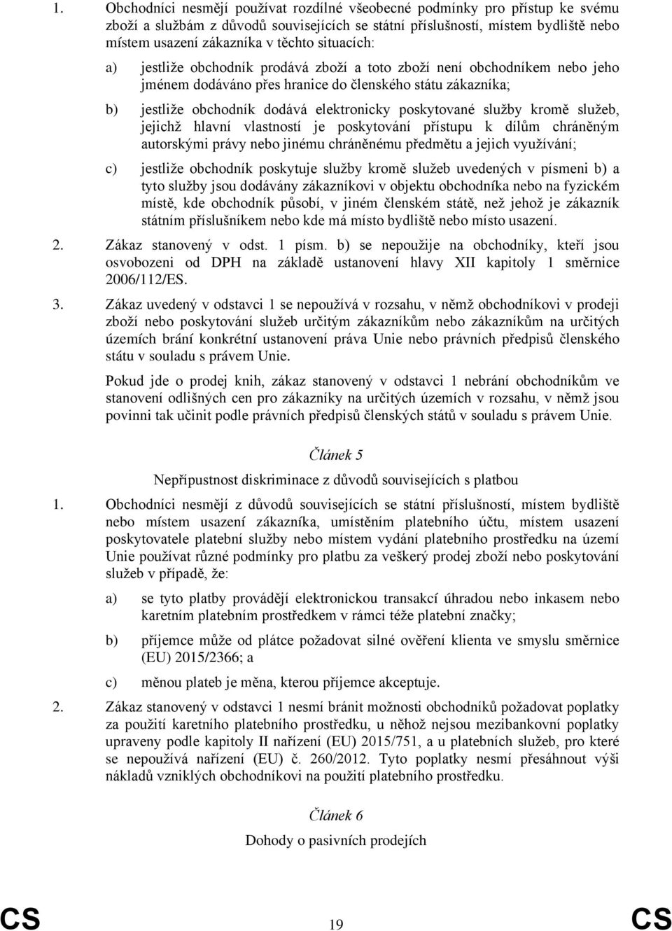 služby kromě služeb, jejichž hlavní vlastností je poskytování přístupu k dílům chráněným autorskými právy nebo jinému chráněnému předmětu a jejich využívání; c) jestliže obchodník poskytuje služby