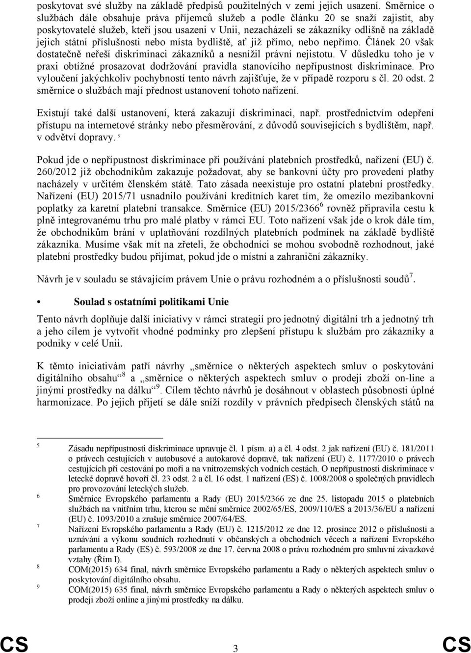 státní příslušnosti nebo místa bydliště, ať již přímo, nebo nepřímo. Článek 20 však dostatečně neřeší diskriminaci zákazníků a nesnížil právní nejistotu.