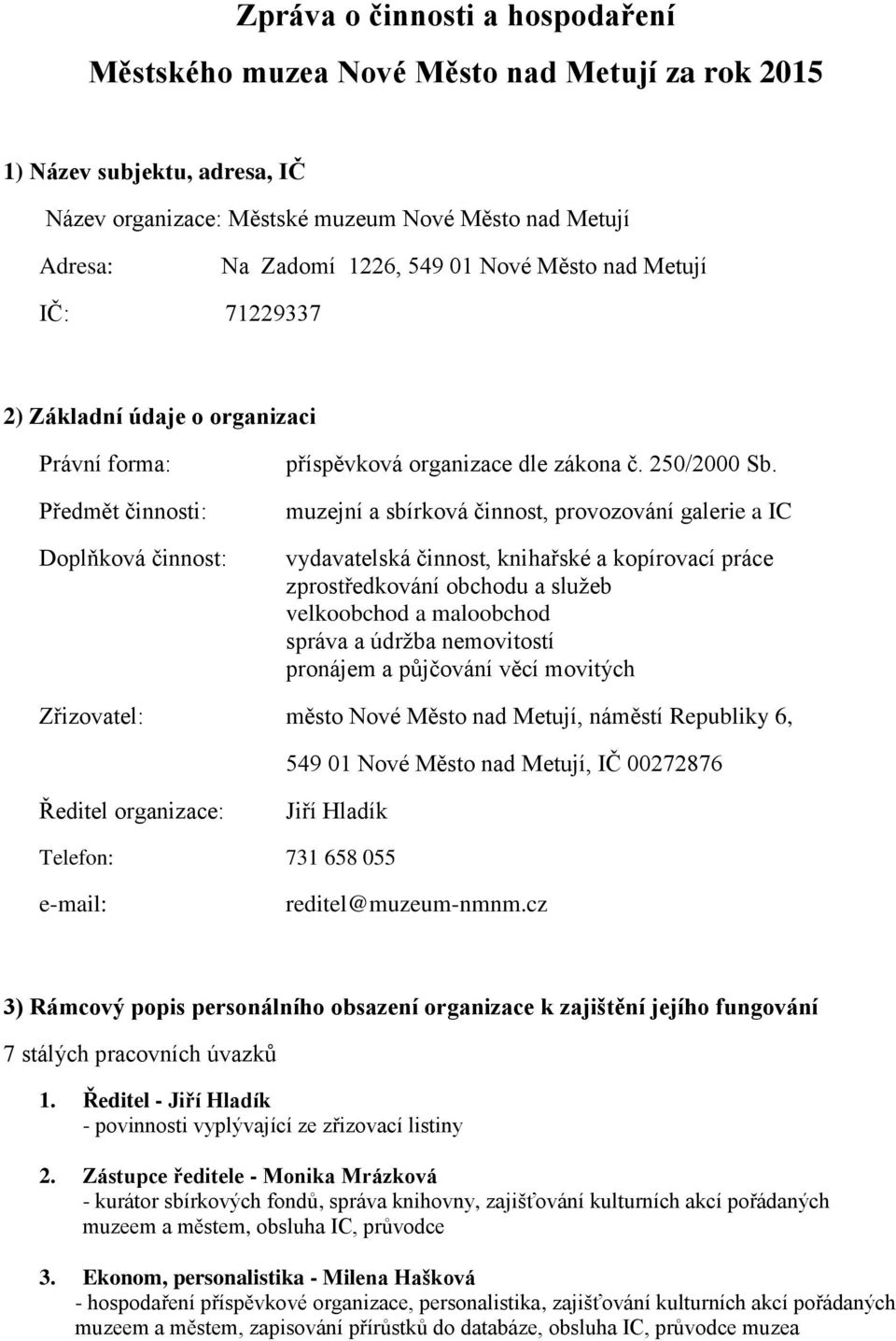 muzejní a sbírková činnost, provozování galerie a IC vydavatelská činnost, knihařské a kopírovací práce zprostředkování obchodu a služeb velkoobchod a maloobchod správa a údržba nemovitostí pronájem