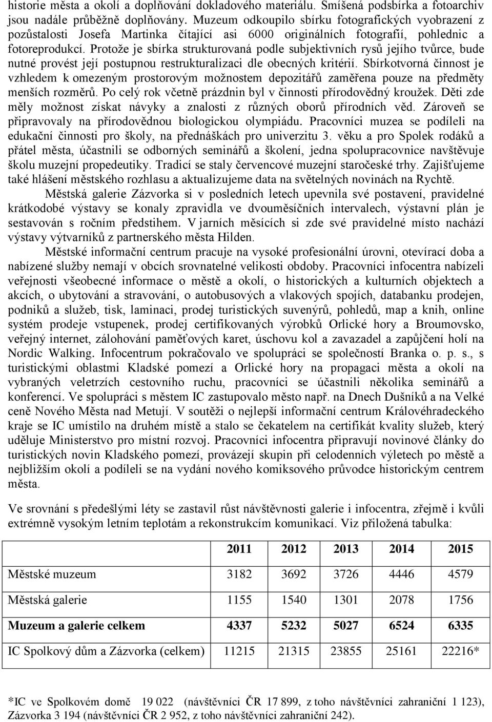 Protože je sbírka strukturovaná podle subjektivních rysů jejího tvůrce, bude nutné provést její postupnou restrukturalizaci dle obecných kritérií.