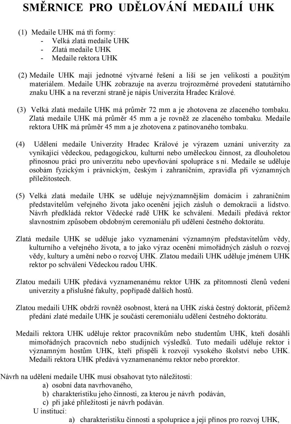 (3) Velká zlatá medaile UHK má průměr 72 mm a je zhotovena ze zlaceného tombaku. Zlatá medaile UHK má průměr 45 mm a je rovněž ze zlaceného tombaku.