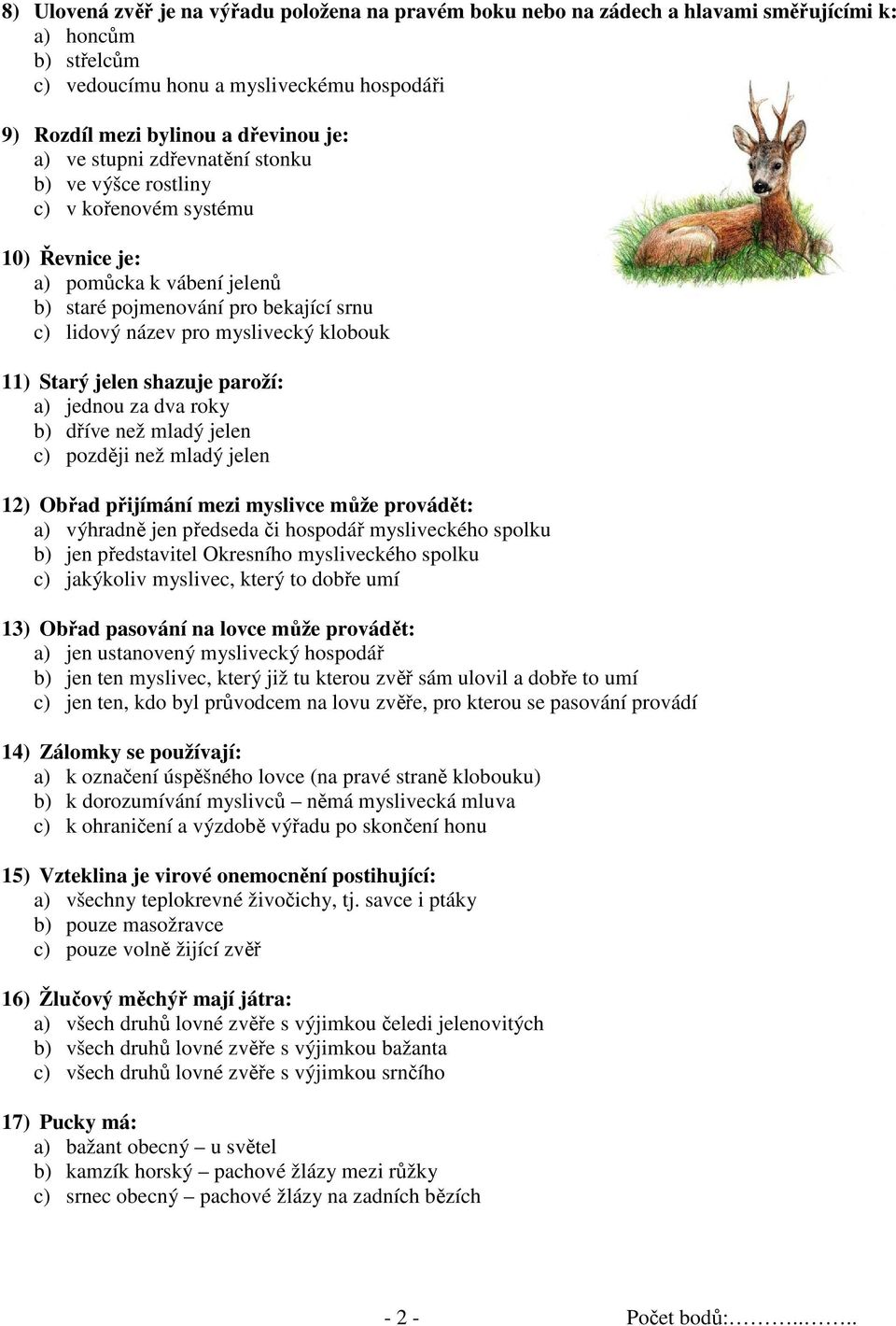 Starý jelen shazuje paroží: a) jednou za dva roky b) dříve než mladý jelen c) později než mladý jelen 12) Obřad přijímání mezi myslivce může provádět: a) výhradně jen předseda či hospodář