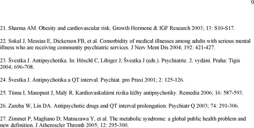 In: Höschl C, Libiger J, Švestka J (eds.). Psychiatrie. 2. vydání. Praha: Tigis 2004; 696-708. 24. Švestka J. Antipsychotika a QT interval. Psychiat. pro Praxi 2001; 2: 125-126. 25.